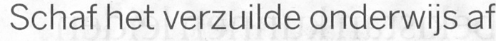 Schaf het verzuilde onderwijs af 01